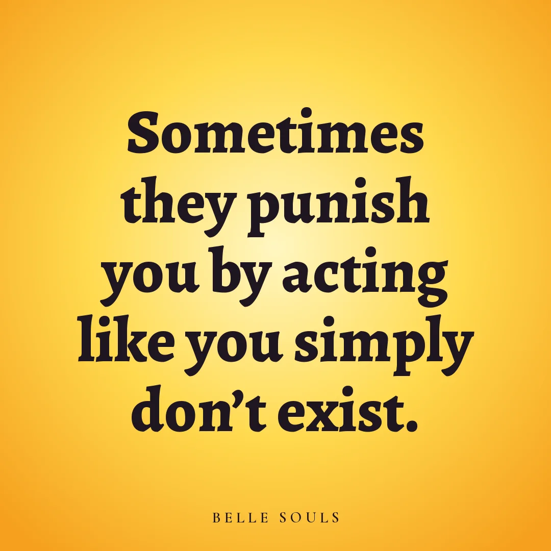 Sometimes they punish you by acting like you simply don't exist.