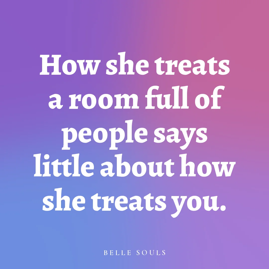 How she treats a room full of people says little about how she treats you.