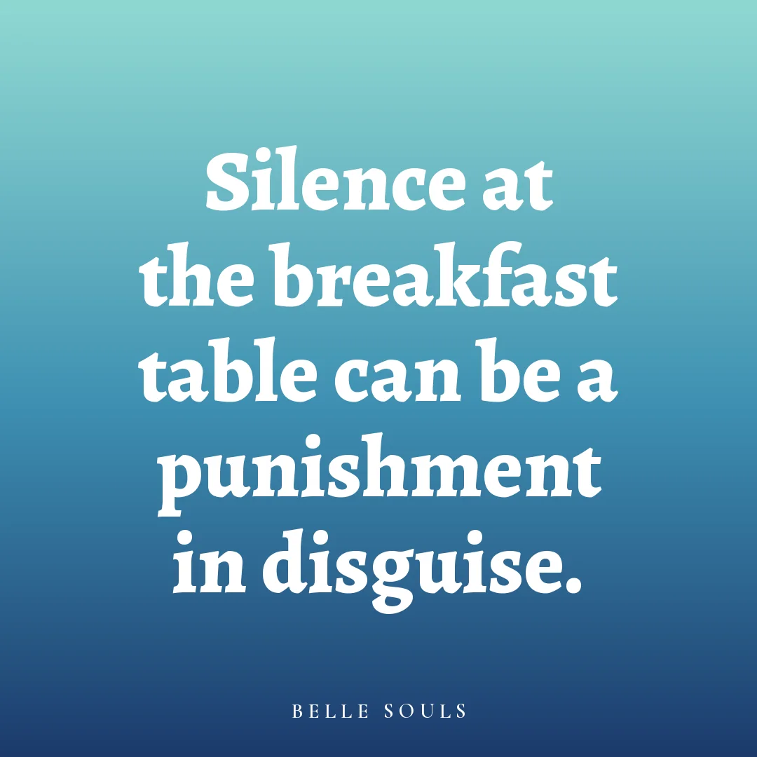 Silence at the breakfast table can be a punishment in disguise.