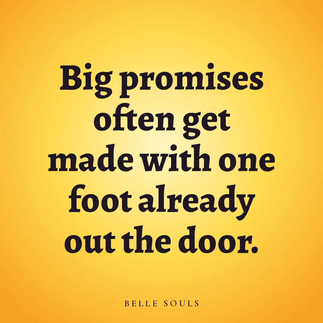 Big promises often get made with one foot already out the door.