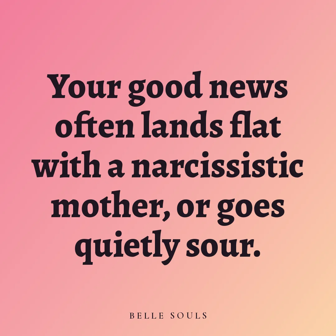 Your good news often lands flat with a narcissistic mother, or goes quietly sour.
