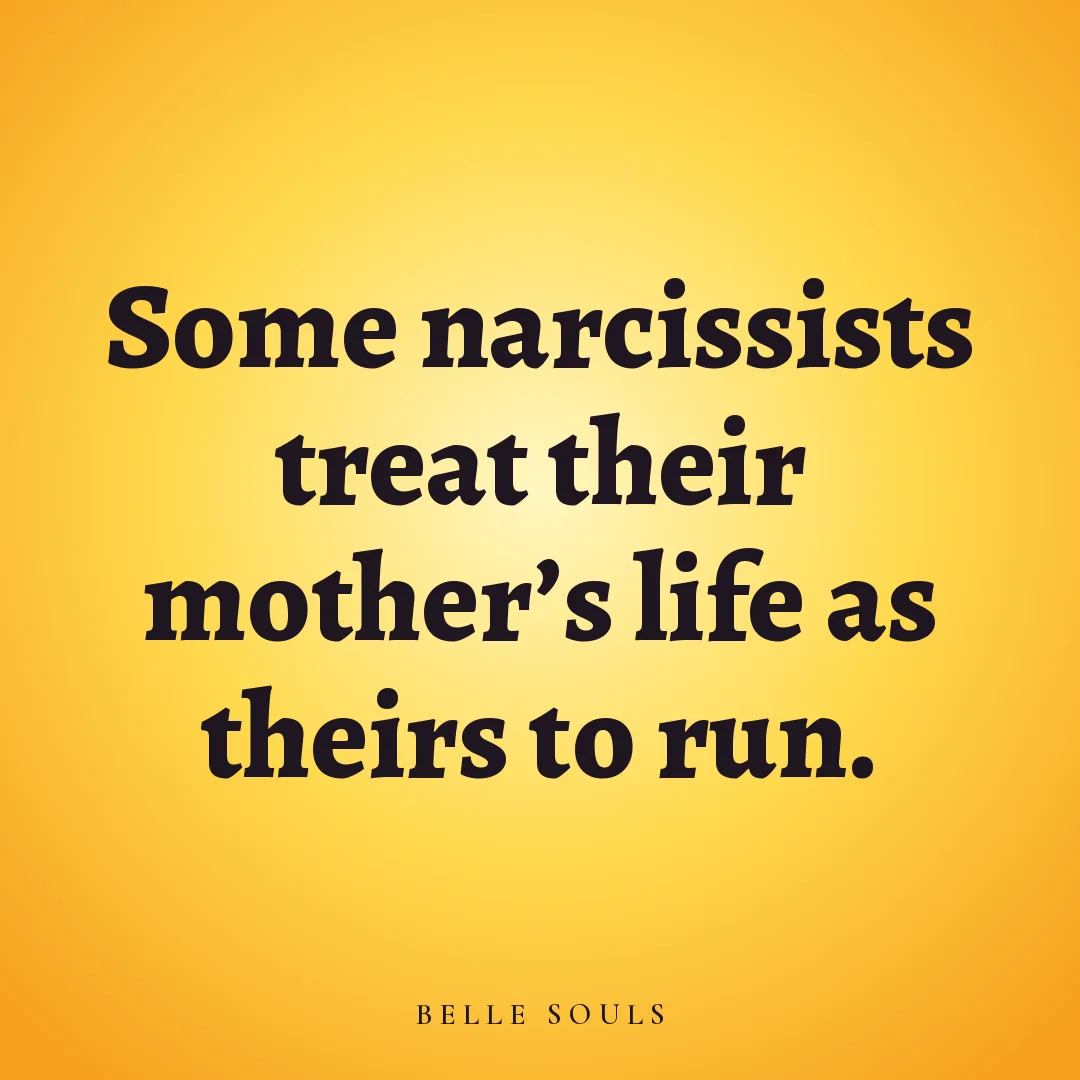 Some narcissists treat their mother's life as theirs to run.