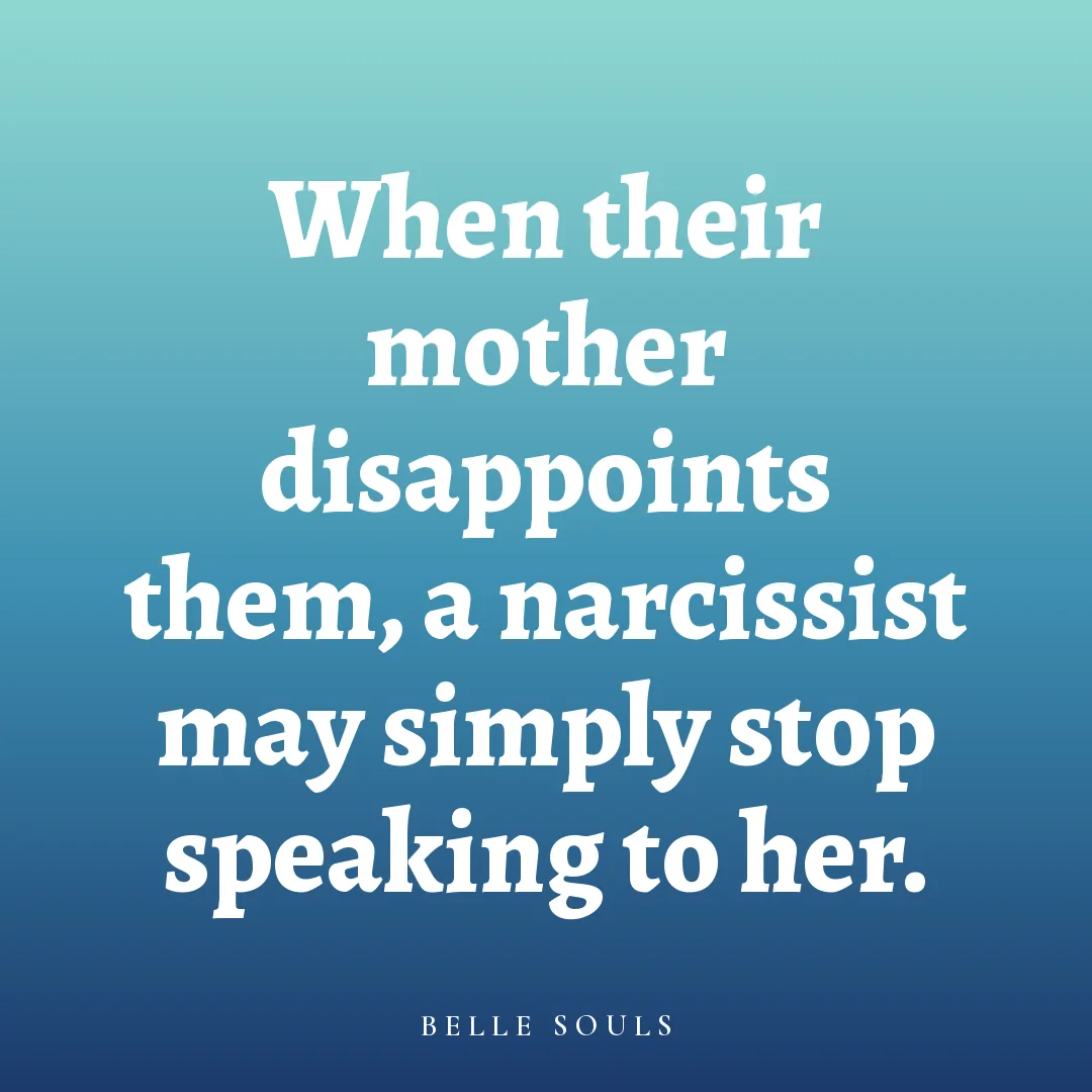 When their mother disappoints them, a narcissist may simply stop speaking to her.