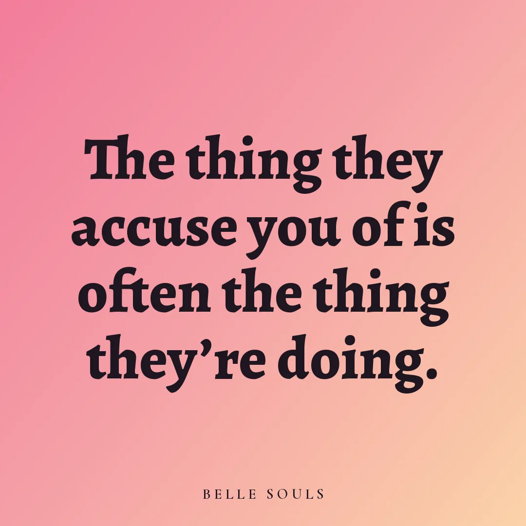 The thing they accuse you of is often the thing they're doing.