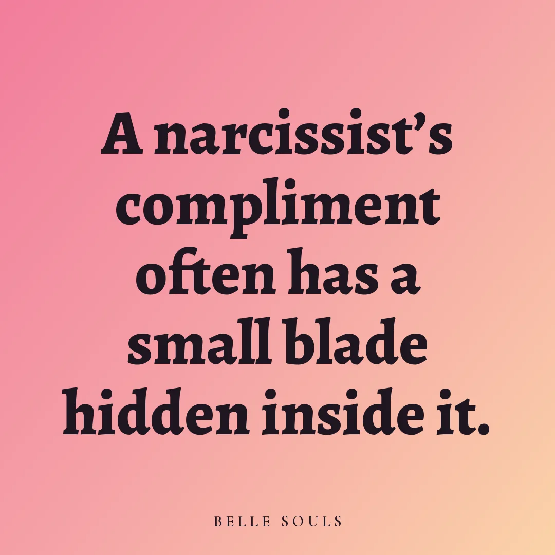 A narcissist's compliment often has a small blade hidden inside it.