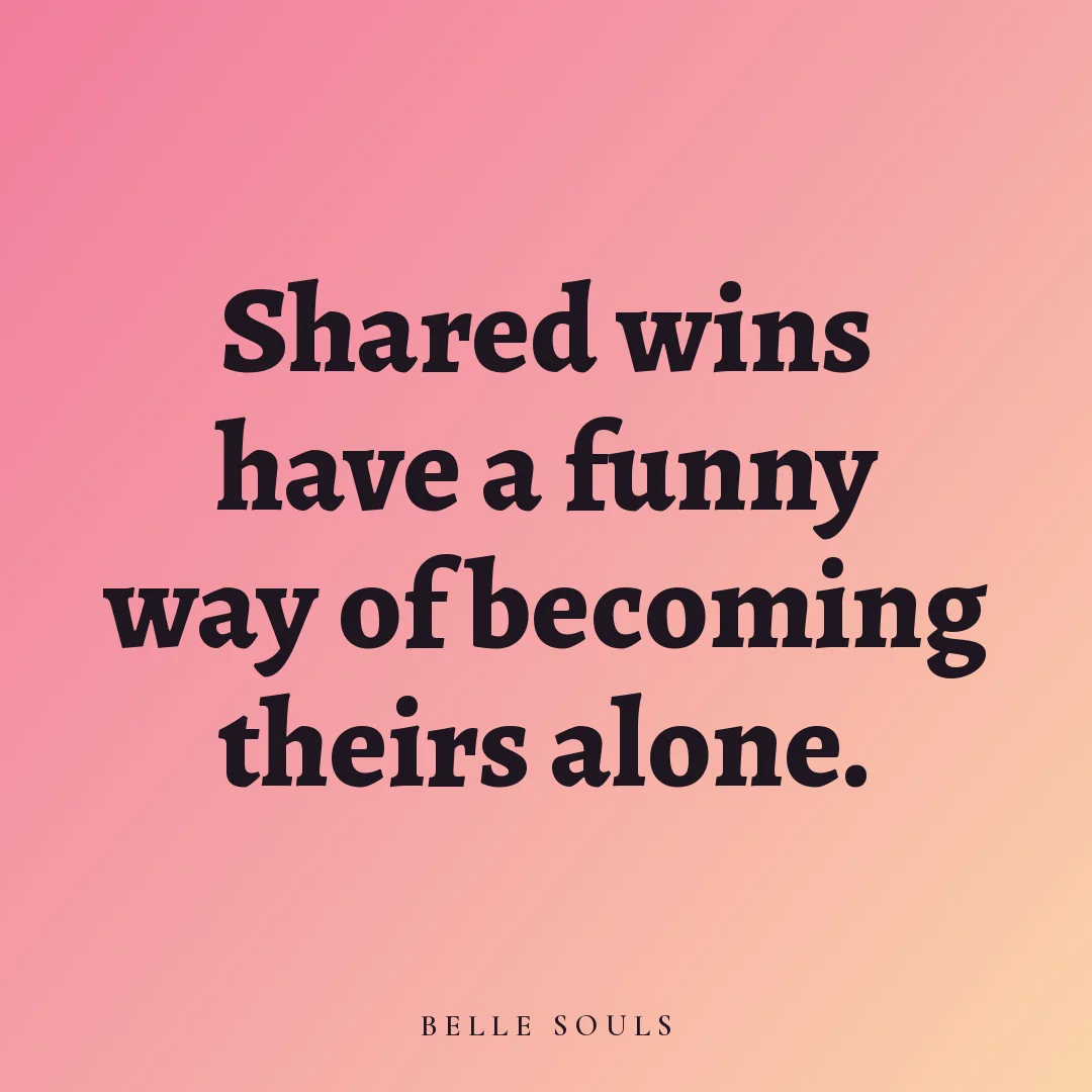 Shared wins have a funny way of becoming theirs alone.