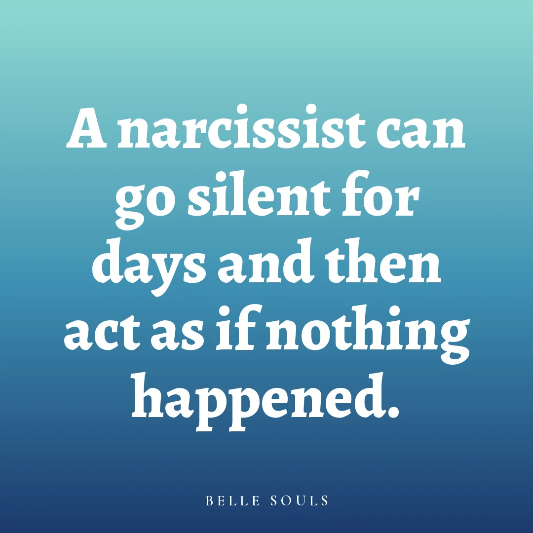 A narcissist can go silent for days and then act as if nothing happened.