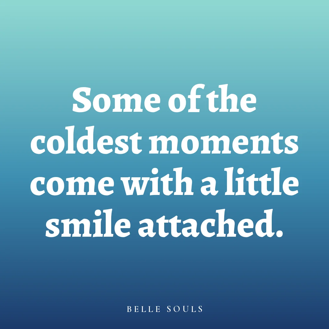 Some of the coldest moments come with a little smile attached.