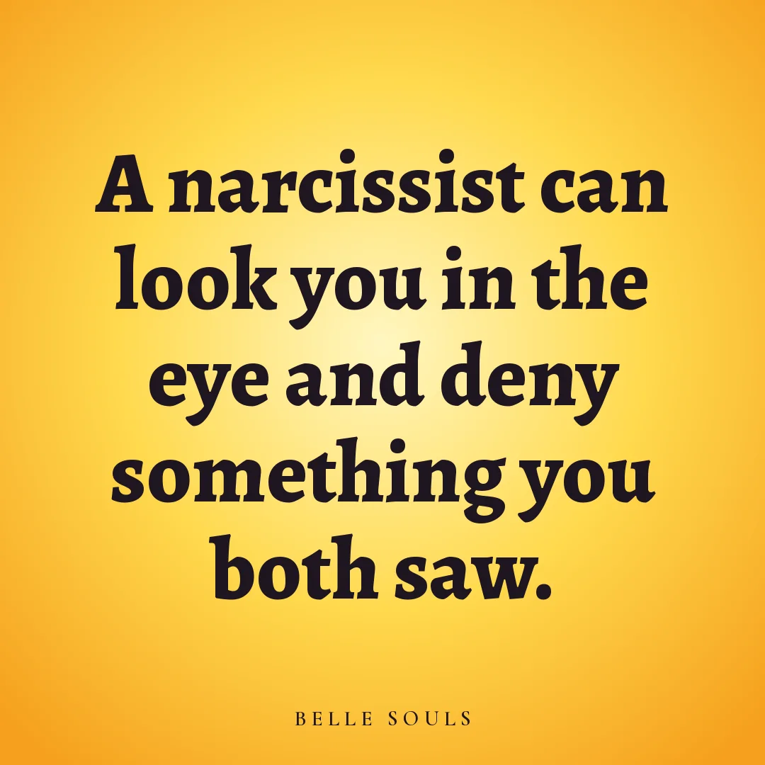 A narcissist can look you in the eye and deny something you both saw.