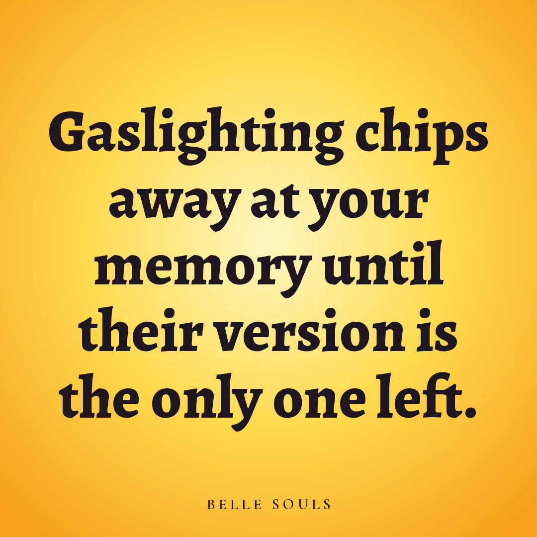 Gaslighting chips away at your memory until their version is the only one left.