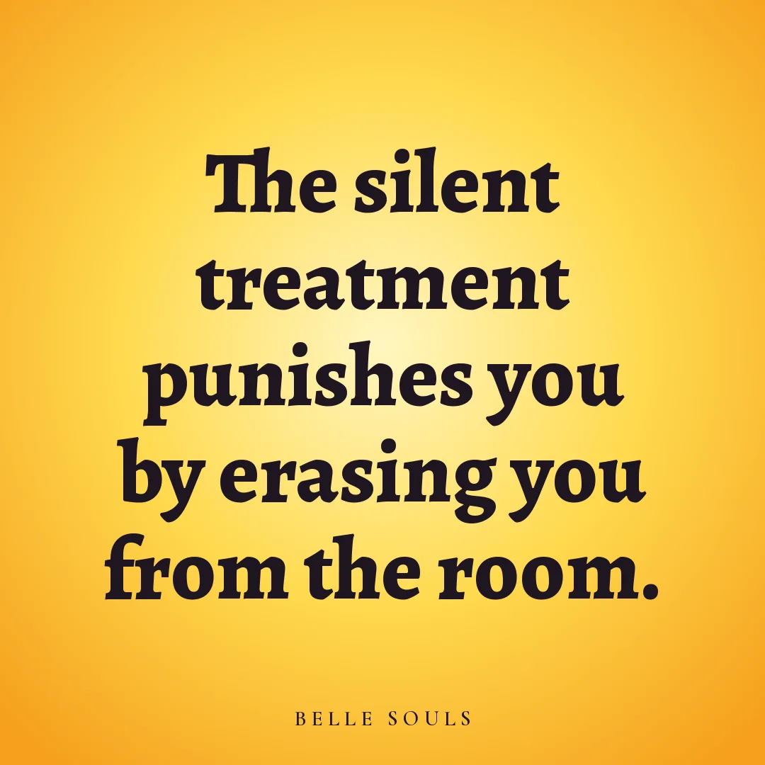 The silent treatment punishes you by erasing you from the room.