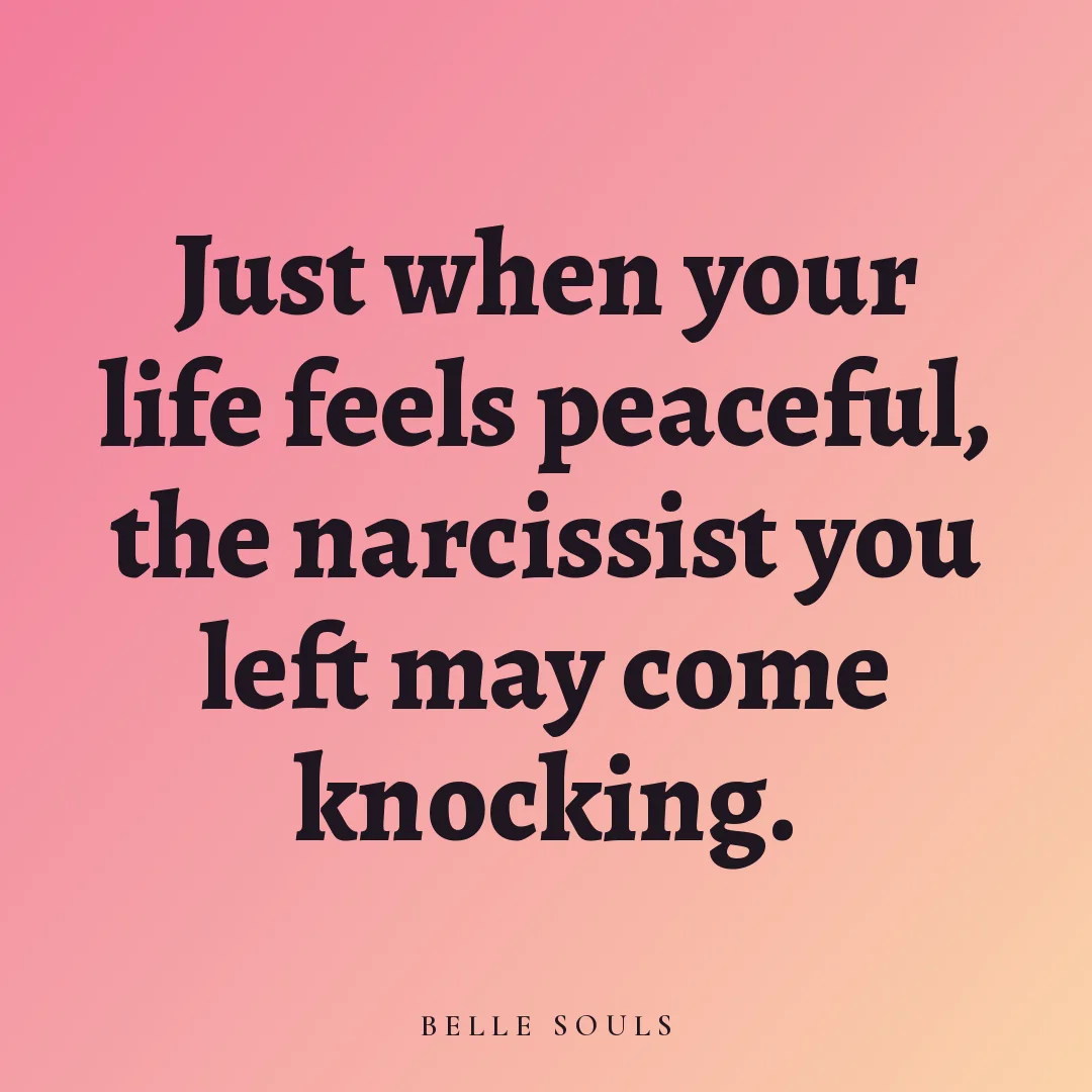 Just when your life feels peaceful, the narcissist you left may come knocking.