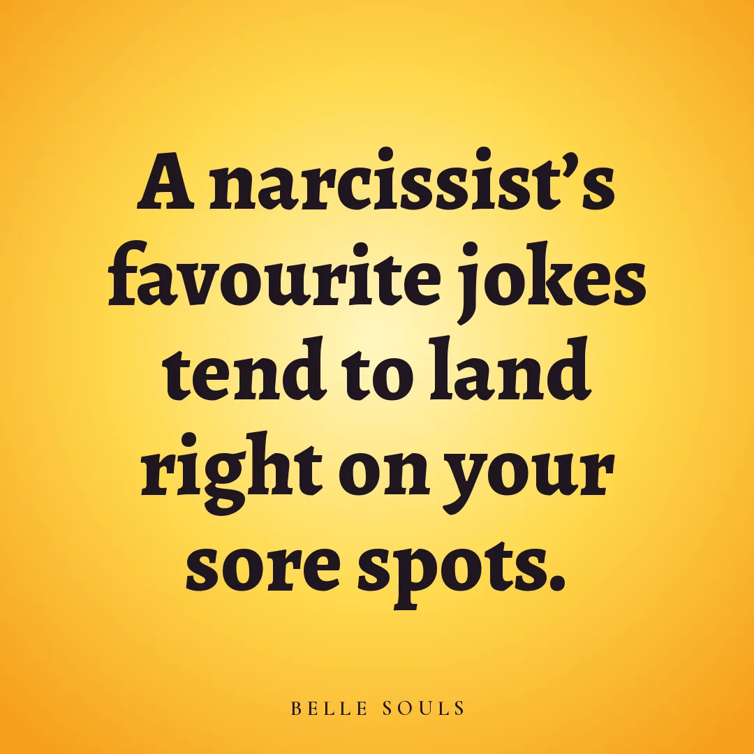A narcissist's favourite jokes tend to land right on your sore spots.
