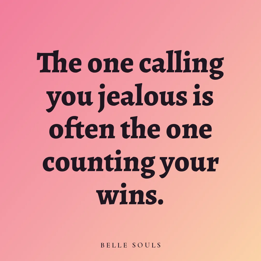 The one calling you jealous is often the one counting your wins.