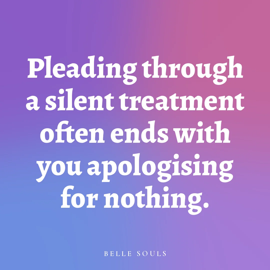 Pleading through a silent treatment often ends with you apologising for nothing.