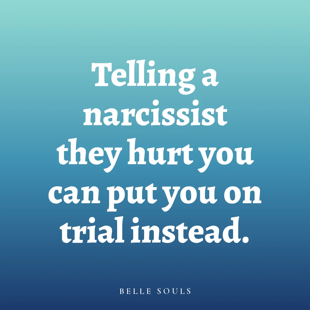 Telling a narcissist they hurt you can put you on trial instead.