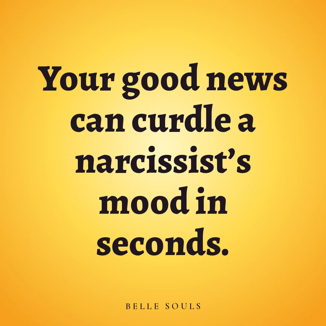 Your good news can curdle a narcissist's mood in seconds.