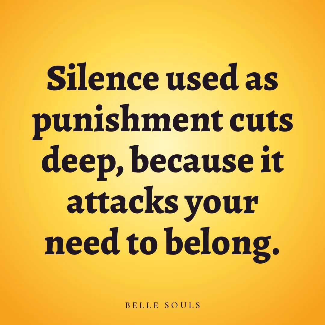 Silence used as punishment cuts deep, because it attacks your need to belong.