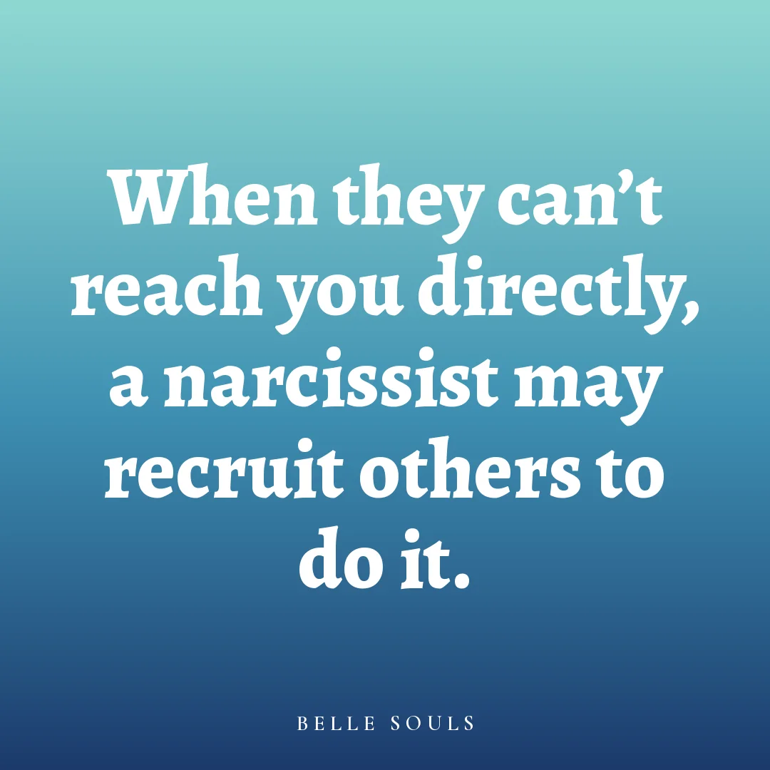 When they can't reach you directly, a narcissist may recruit others to do it.