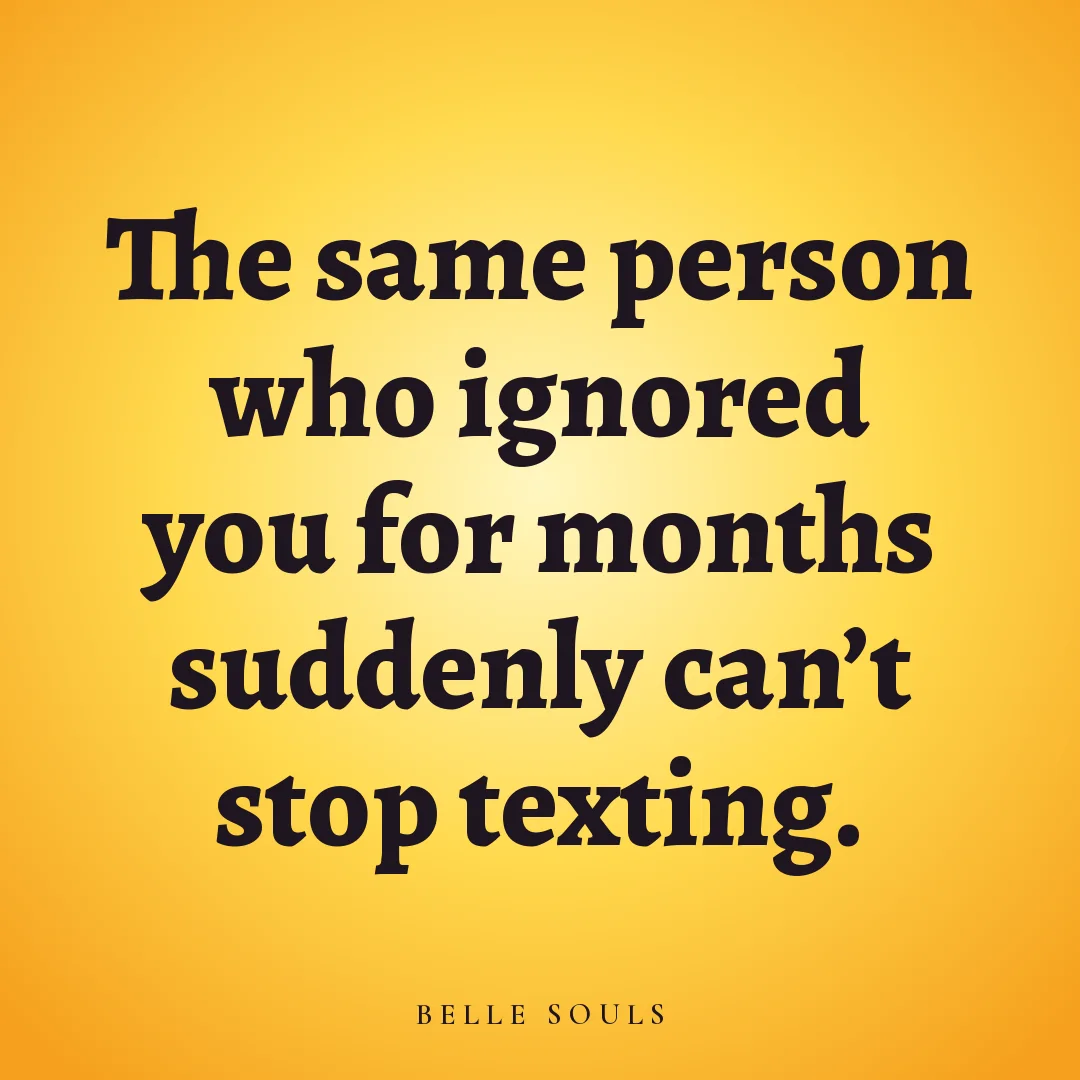 The same person who ignored you for months suddenly can't stop texting.