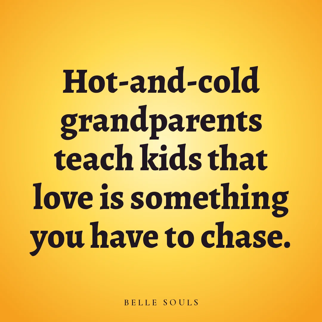Hot-and-cold grandparents teach kids that love is something you have to chase.