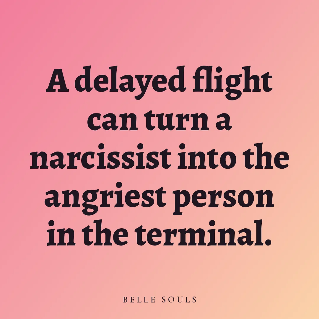 A delayed flight can turn a narcissist into the angriest person in the terminal.