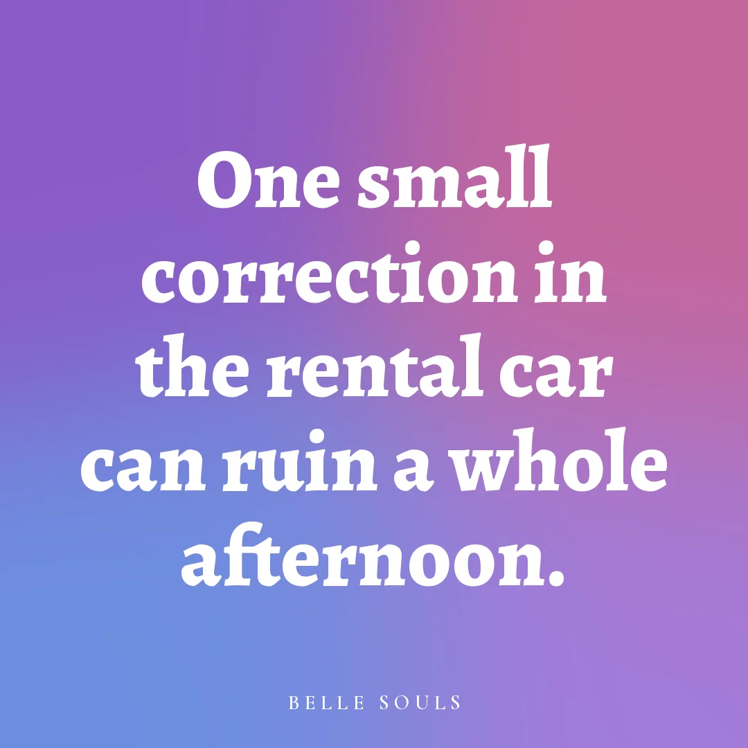 One small correction in the rental car can ruin a whole afternoon.
