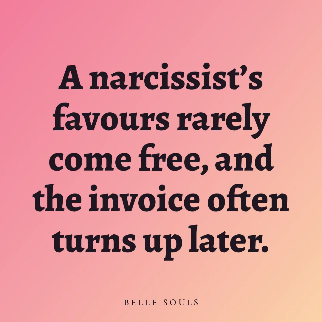 A narcissist's favours rarely come free, and the invoice often turns up later.