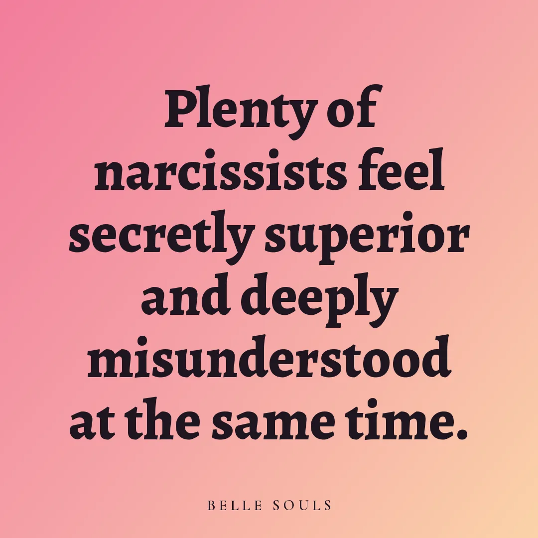 Plenty of narcissists feel secretly superior and deeply misunderstood at the same time.