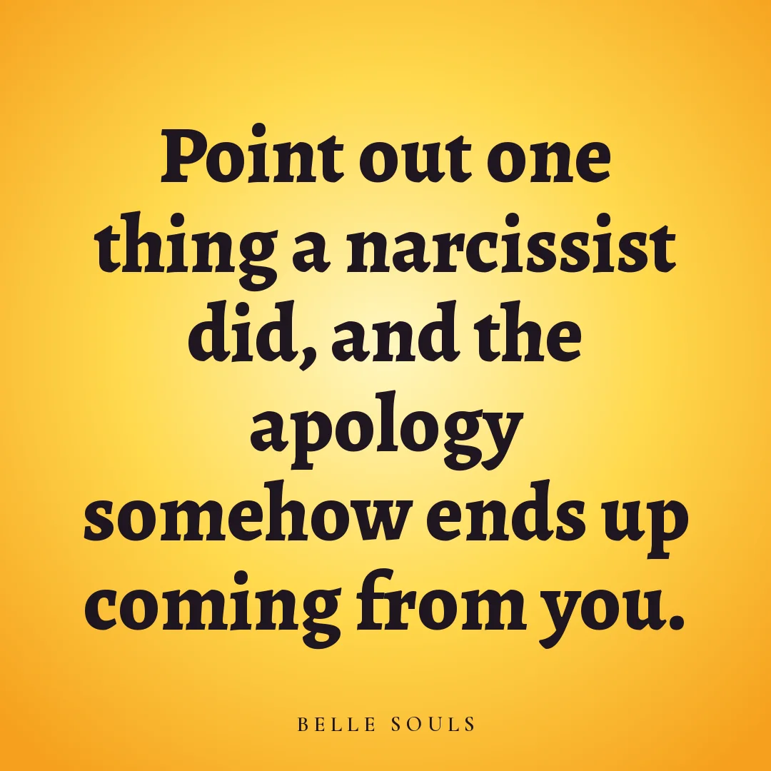 Point out one thing a narcissist did, and the apology somehow ends up coming from you.