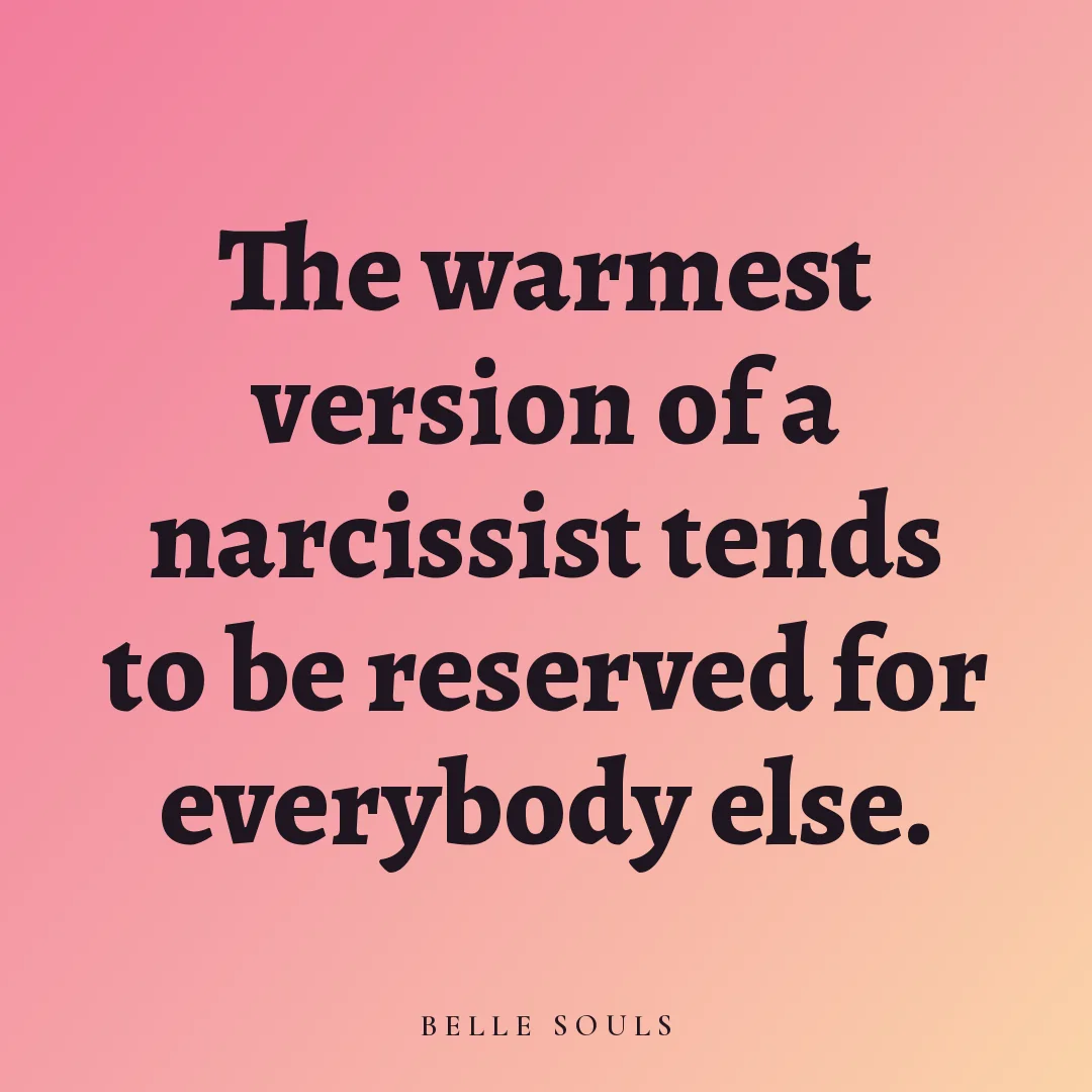 The warmest version of a narcissist tends to be reserved for everybody else.