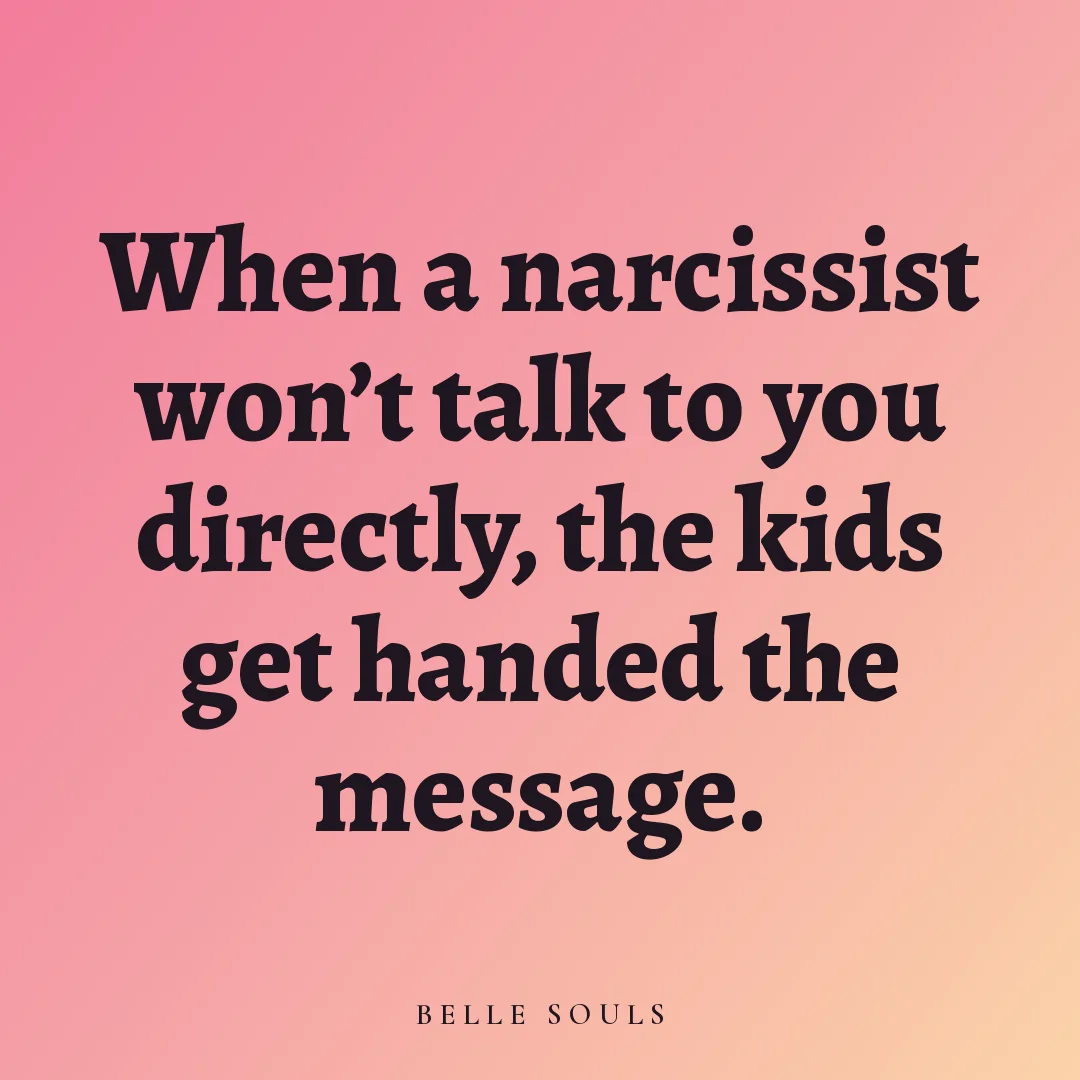 When a narcissist won't talk to you directly, the kids get handed the message.