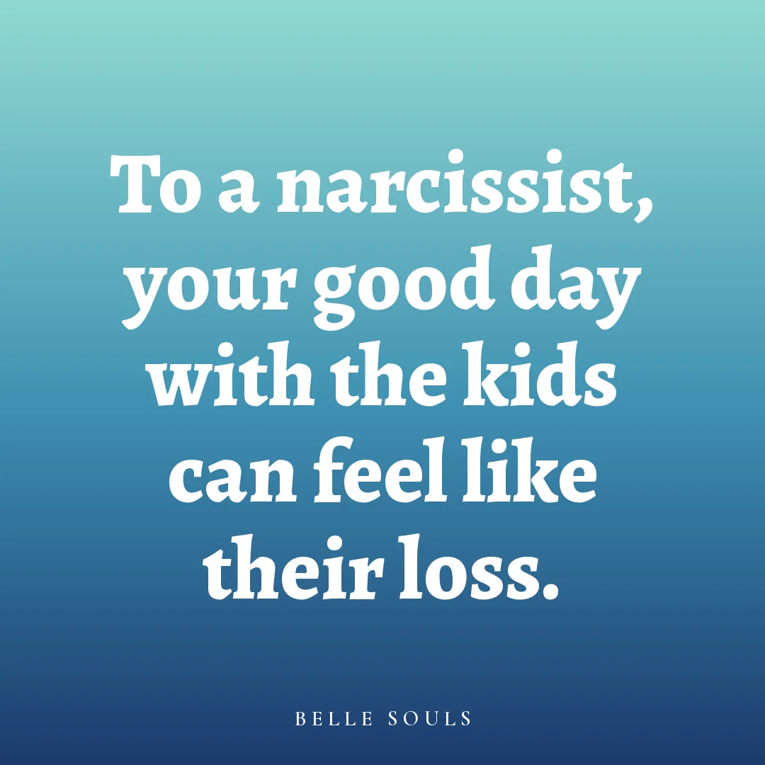 To a narcissist, your good day with the kids can feel like their loss.