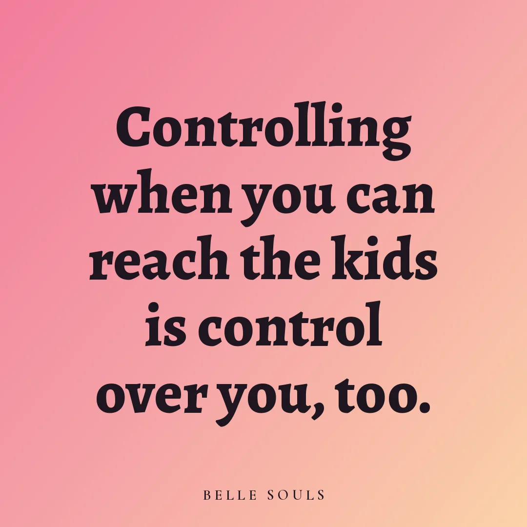 Controlling when you can reach the kids is control over you, too.