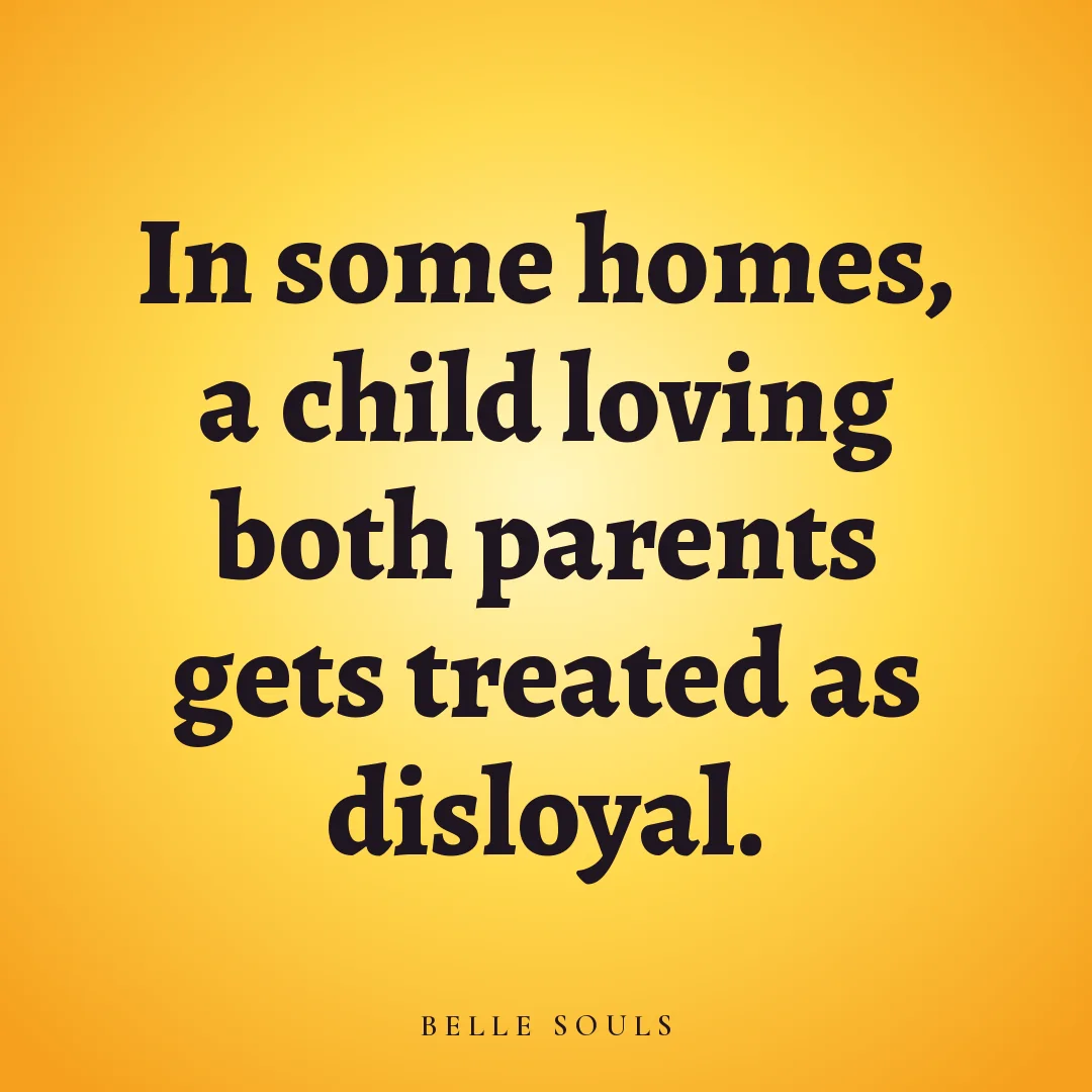In some homes, a child loving both parents gets treated as disloyal.