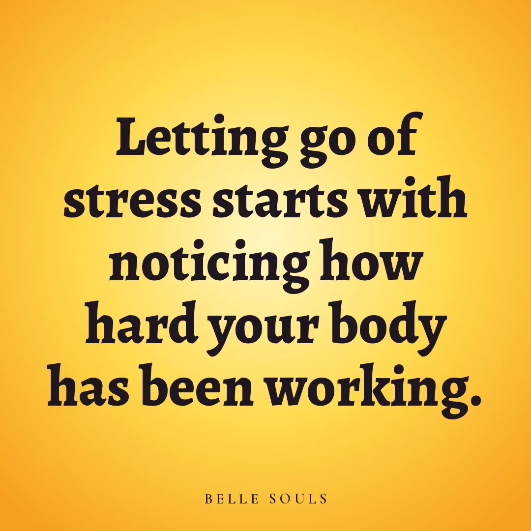 Letting go of stress starts with noticing how hard your body has been working.