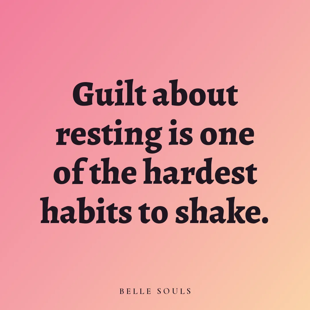 Guilt about resting is one of the hardest habits to shake.