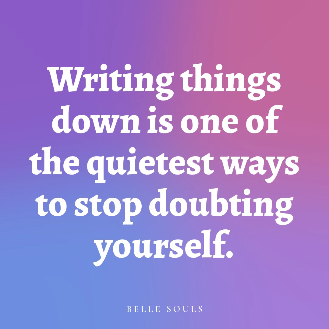 Writing things down is one of the quietest ways to stop doubting yourself.