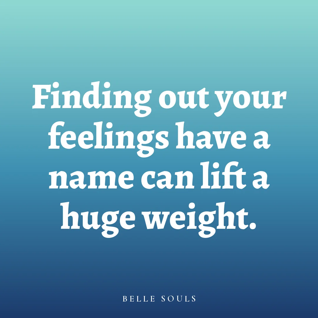 Finding out your feelings have a name can lift a huge weight.