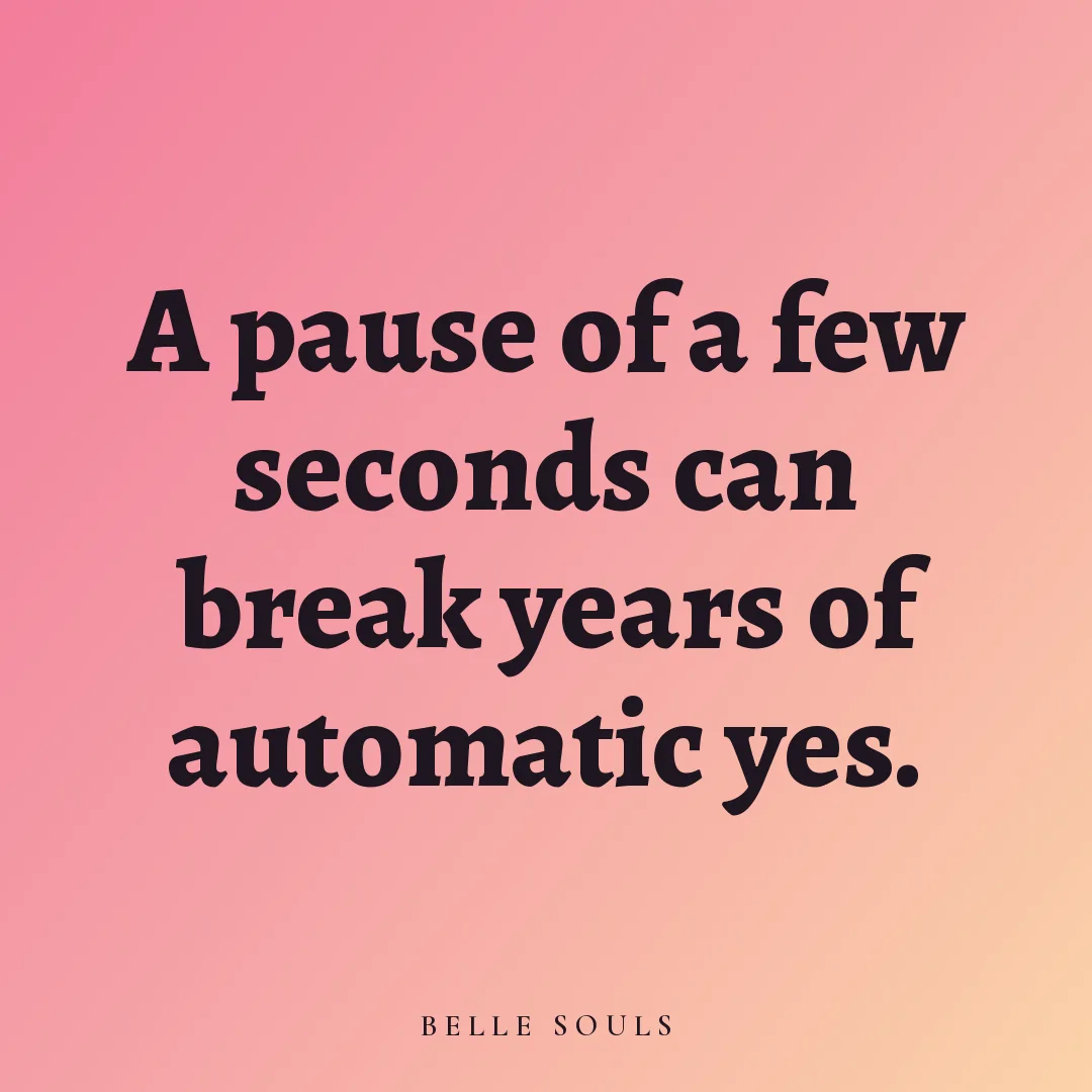 A pause of a few seconds can break years of automatic yes.