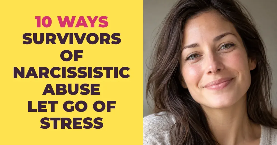 10 Ways Survivors of Narcissistic Abuse Let Go of Stress