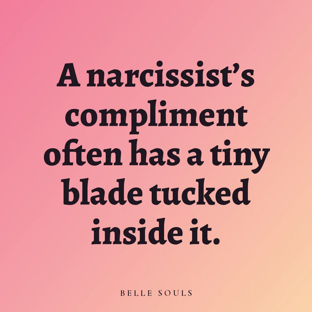 A narcissist's compliment often has a tiny blade tucked inside it.