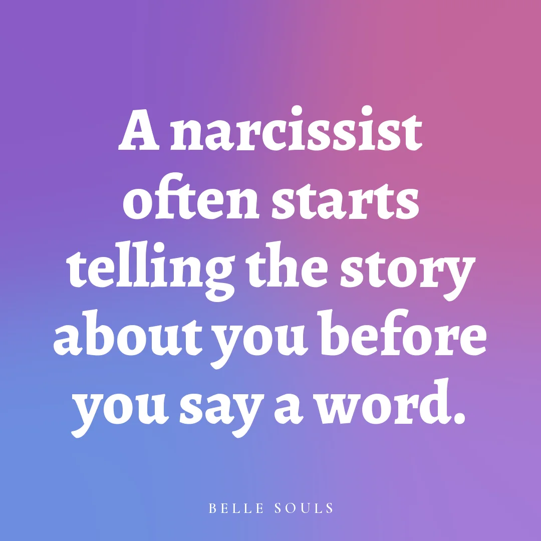 A narcissist often starts telling the story about you before you say a word.