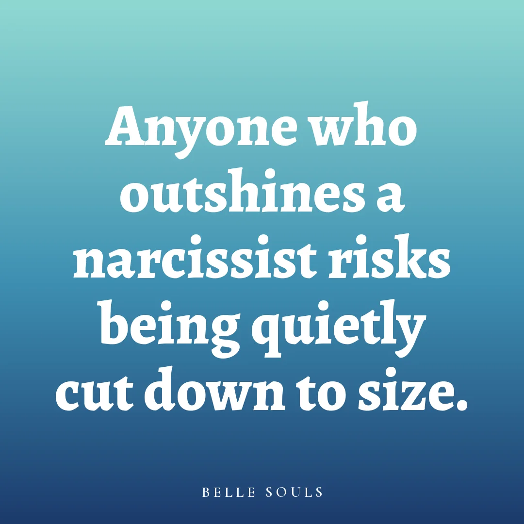Anyone who outshines a narcissist risks being quietly cut down to size.