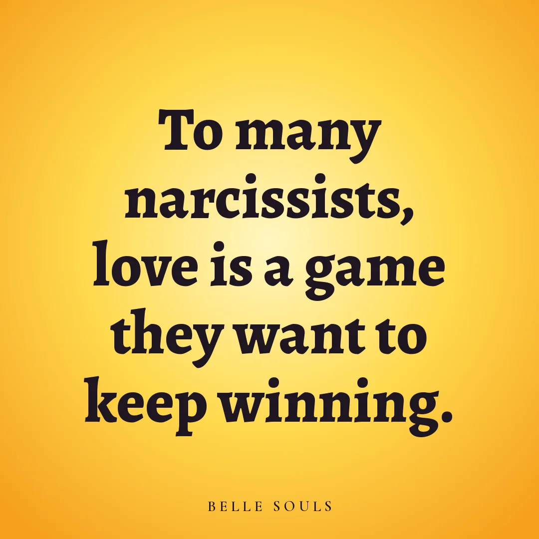 To many narcissists, love is a game they want to keep winning.