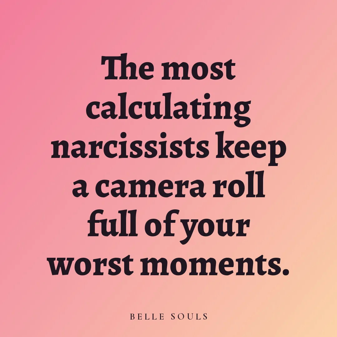 The most calculating narcissists keep a camera roll full of your worst moments.