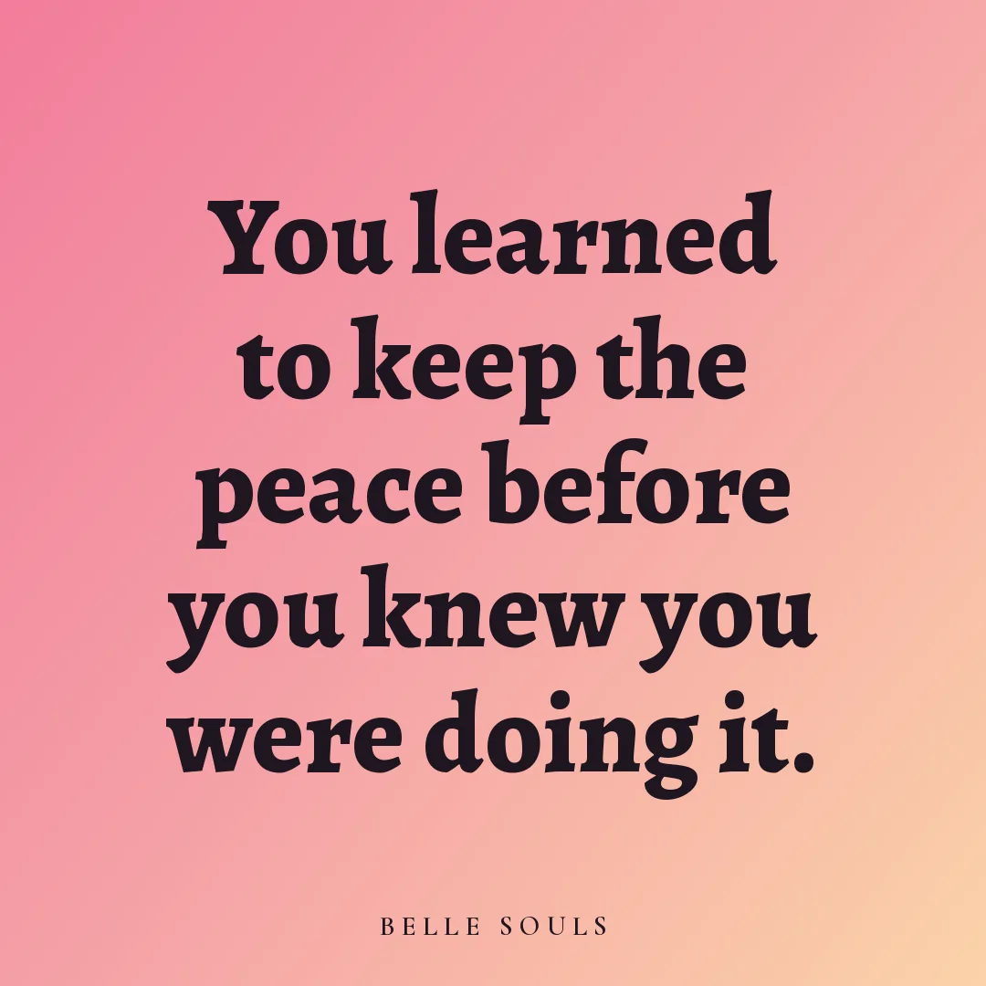 You learned to keep the peace before you knew you were doing it.