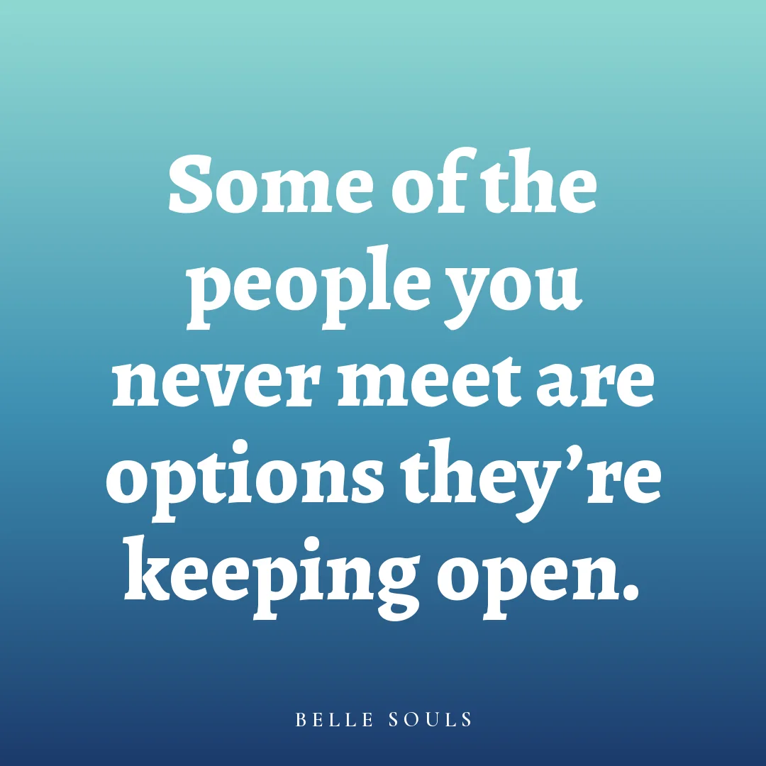 Some of the people you never meet are options they're keeping open.