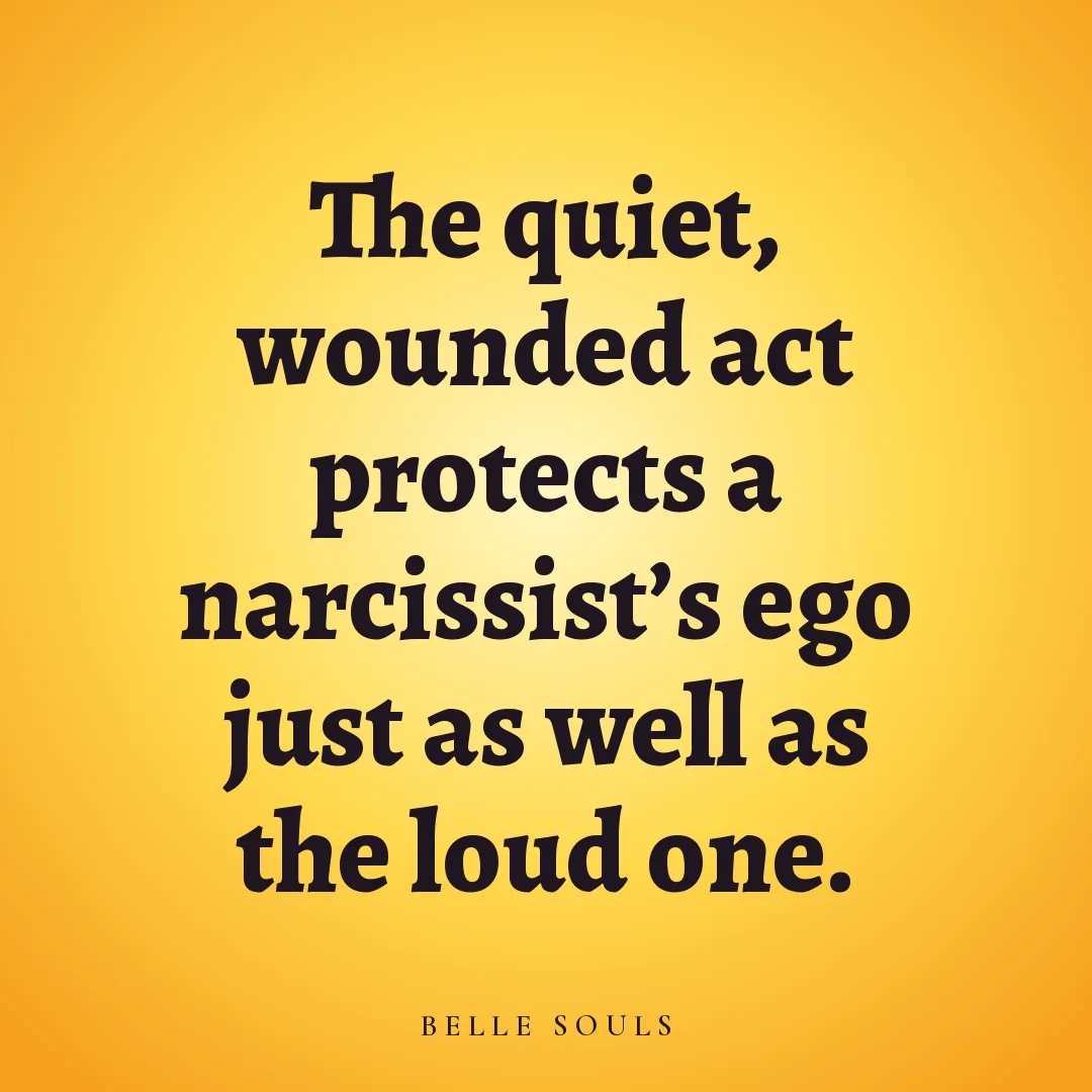 The quiet, wounded act protects a narcissist's ego just as well as the loud one.