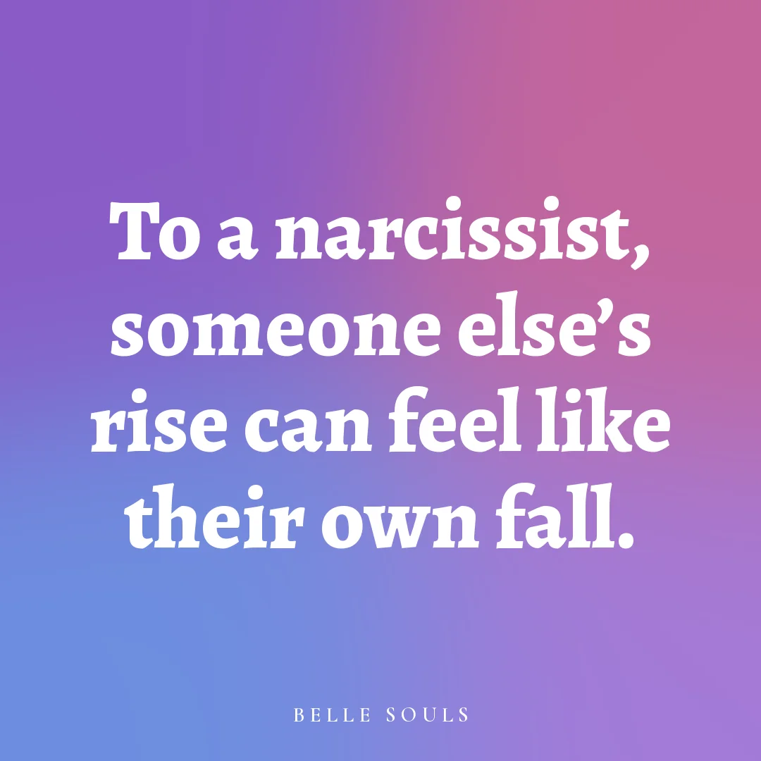 To a narcissist, someone else's rise can feel like their own fall.